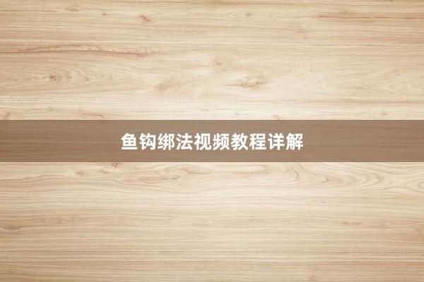 鱼钩绑法视频教程详解