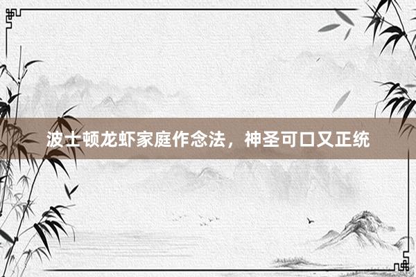 波士顿龙虾家庭作念法，神圣可口又正统